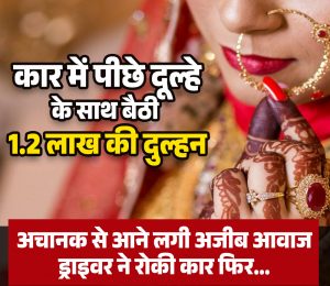 कार में पीछे दूल्हे के साथ बैठी 1.2 लाख की दुल्हन, अचानक से आने लगी अजीब आवाज, ड्राइवर ने रोकी कार फिर…