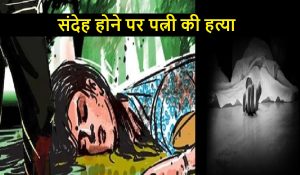 Uttar Pradesh में चरित्र पर संदेह होने पर पति ने पत्नी की हत्या की