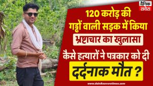 120 करोड़ की गड्ढों वाली सड़क में किया भ्रष्टाचार का खुलासा, कैसे हत्यारों ने पत्रकार को दी दर्दनाक मौत? पढ़िए…