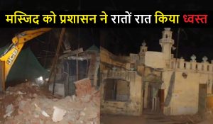 168 साल पुरानी मस्जिद को प्रशासन ने रातों रात किया ध्वस्त