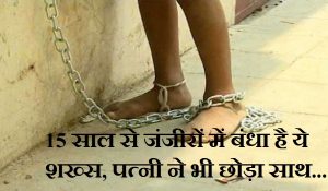 15 साल से जंजीरों में बंधा है ये शख्स, पत्नी ने भी छोड़ा साथ…अब बहन ने प्रशासन से लगाई बचाने की गुहार