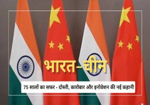 भारत-चीन: 75 सालों का सफर – दोस्ती, कारोबार और इनोवेशन की नई कहानी