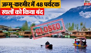 पहलगाम हमले के बाद सरकार ने लिया बड़ा फैसला, जम्मू-कश्मीर में 48 पर्यटक स्थलों को किया बंद… घाटी में बढ़ी सुरक्षा