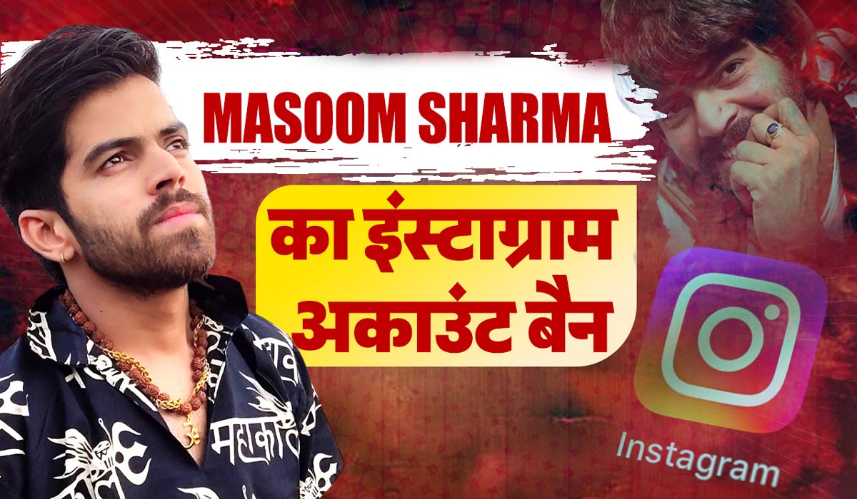 Masoom Sharma का इंस्टाग्राम अकाउंट बैन, 10 गाने पहले ही हो चुके है बैन, कहा -“मेरे साथ गलत हो रहा है”
