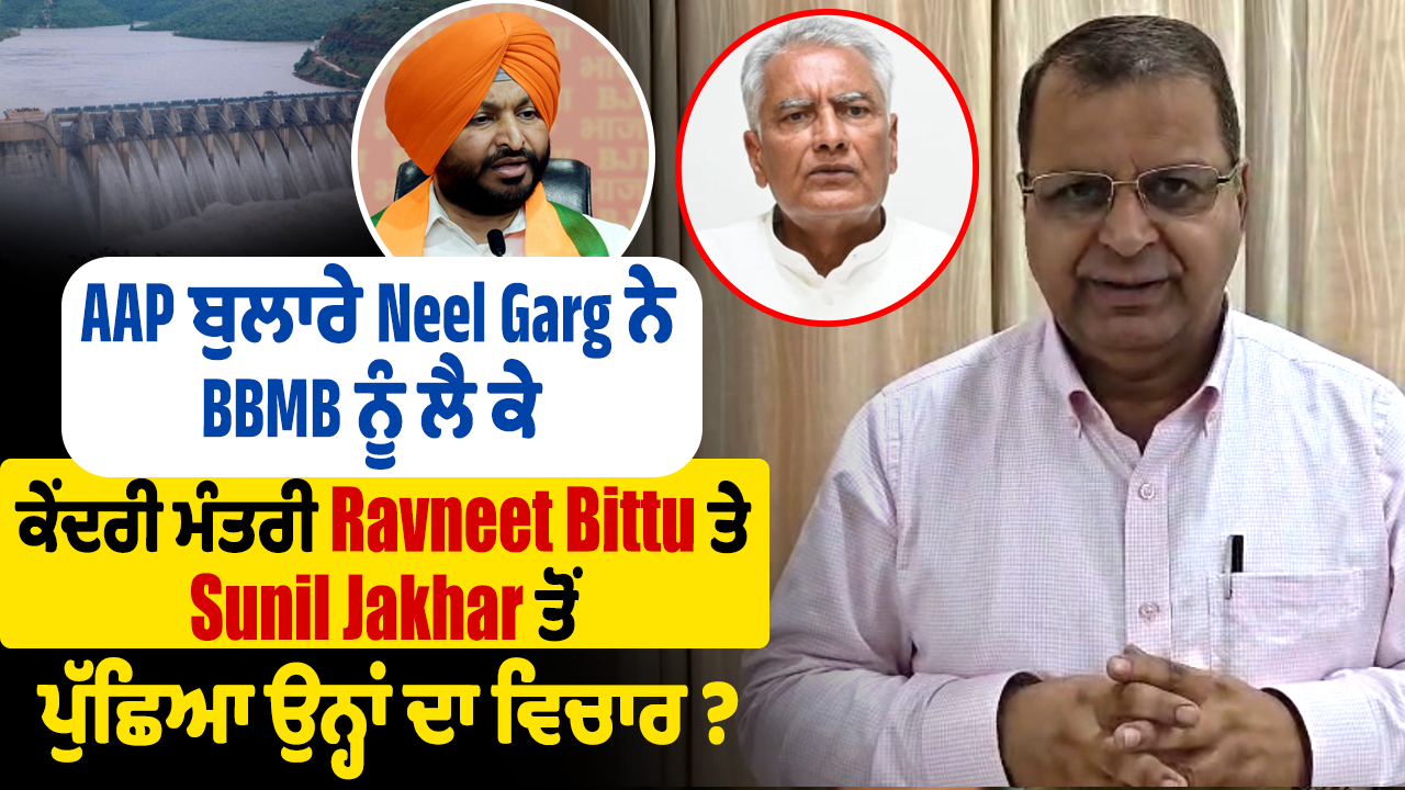आप प्रवक्ता नील गर्ग ने केंद्रीय मंत्री रवनीत बिट्टू और सुनील जाखड़ से बीबीएमबी पर उनके विचार पूछे।