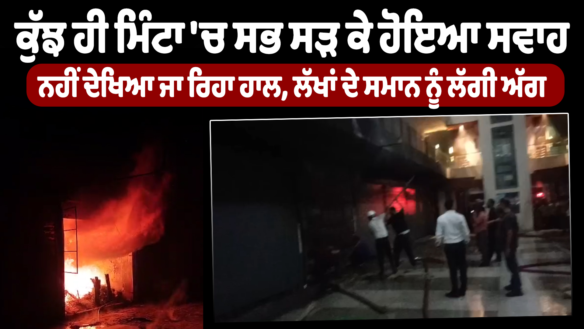 ਕੁੱਝ ਹੀ ਮਿੰਟਾ ‘ਚ ਸਭ ਸੜ ਕੇ ਹੋਇਆ ਸਵਾਹ, ਨਹੀਂ ਦੇਖਿਆ ਜਾ ਰਿਹਾ ਹਾਲ, ਲੱਖਾਂ ਦੇ ਸਮਾਨ ਨੂੰ ਲੱਗੀ ਅੱਗ