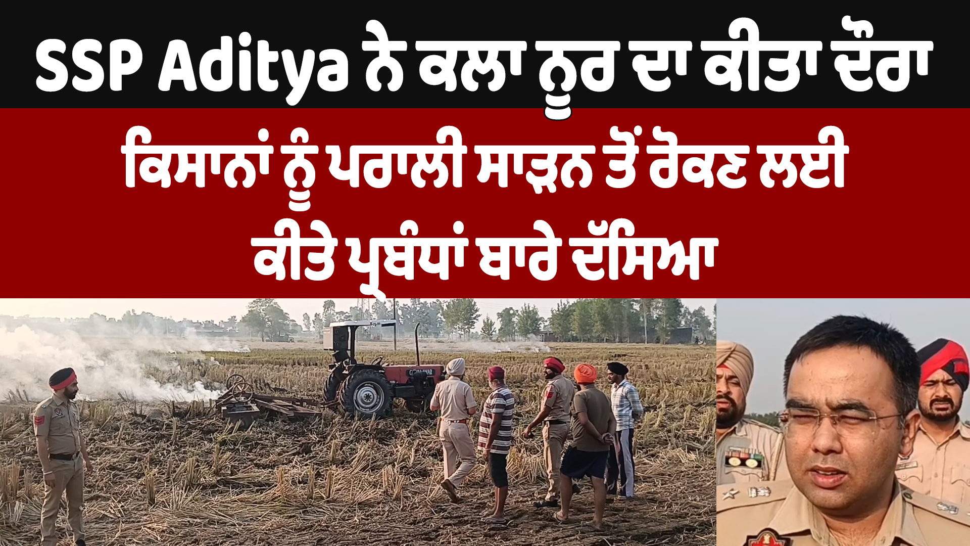 एसएसपी आदित्य ने कला नूर का दौरा कर पराली जलाने से रोकने की दी जानकारी