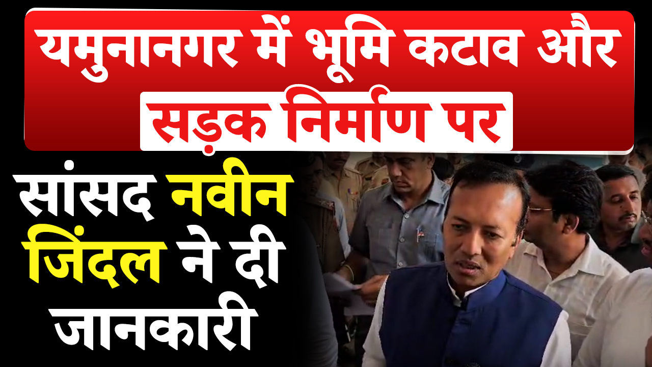 नवीन जिंदल: यमुनानगर सड़क निर्माण जल्द शुरू, भूमि कटाव पर दी जानकारी