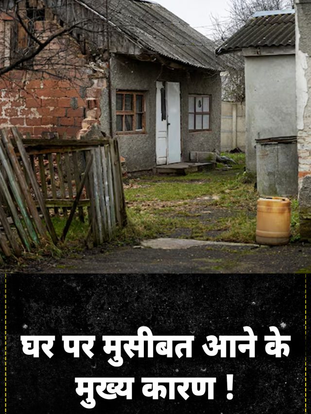 घर पर मुसीबत आने के मुख्य कारण !