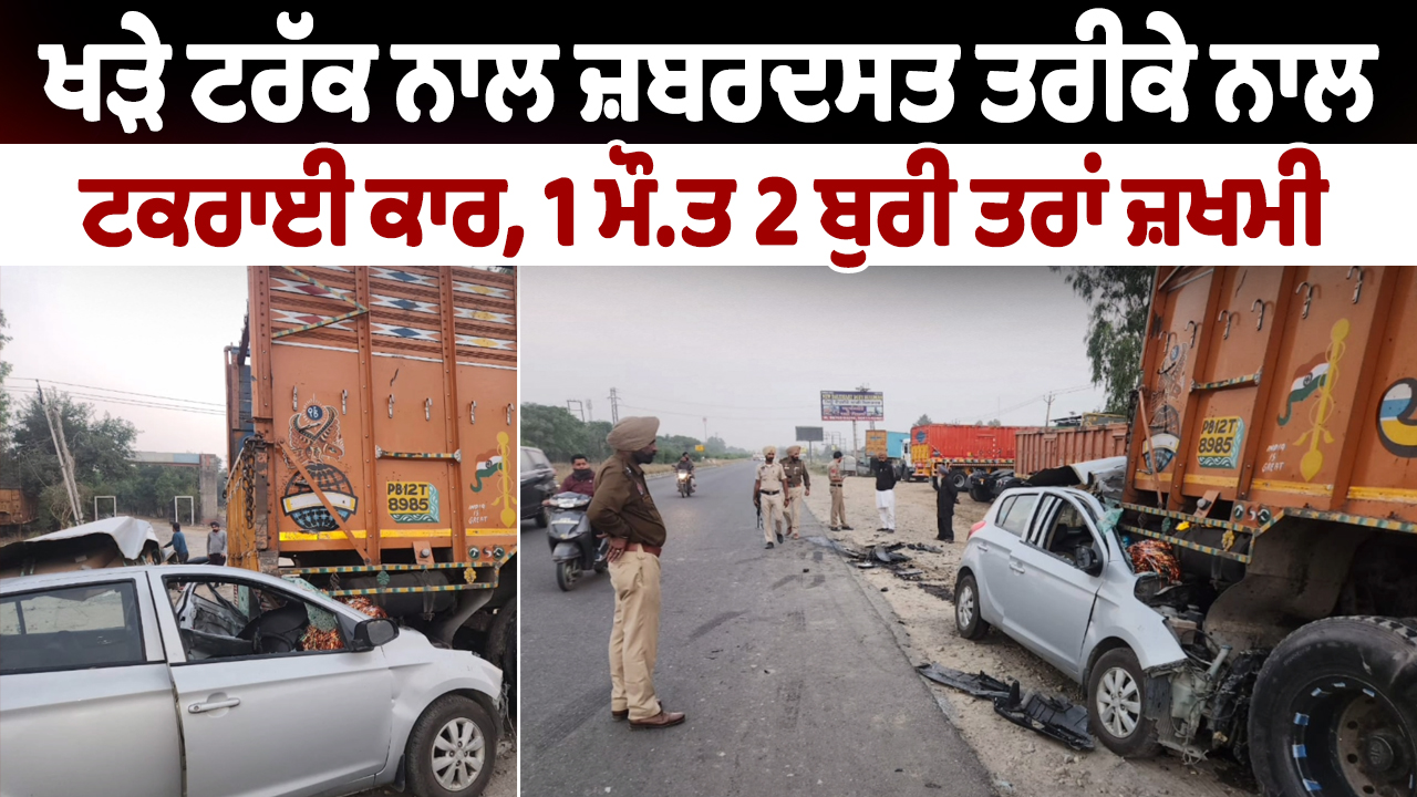 खड़े ट्रक से जोरदार तरीके से टकराई कार, 1 की मौत, 2 गंभीर रूप से घायल