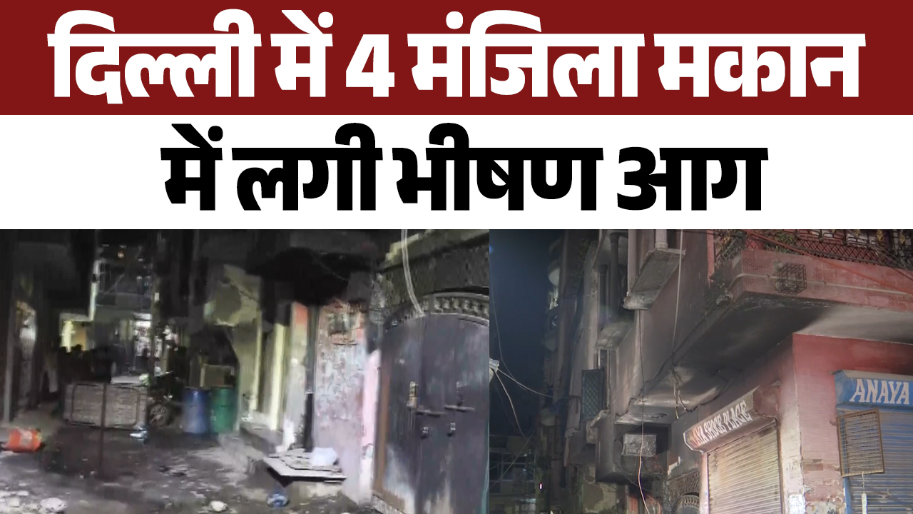 Delhi में 4 मंजिला मकान में लगी भीषण आग, देखो वीडियो