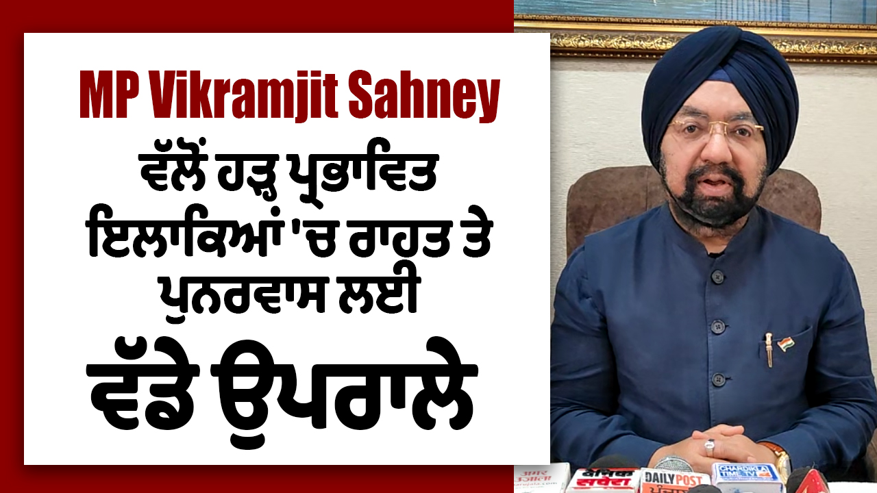 MP Vikramjit Sahney ने बाढ़ प्रभावित क्षेत्रों के लिए उठाए बड़े कदम