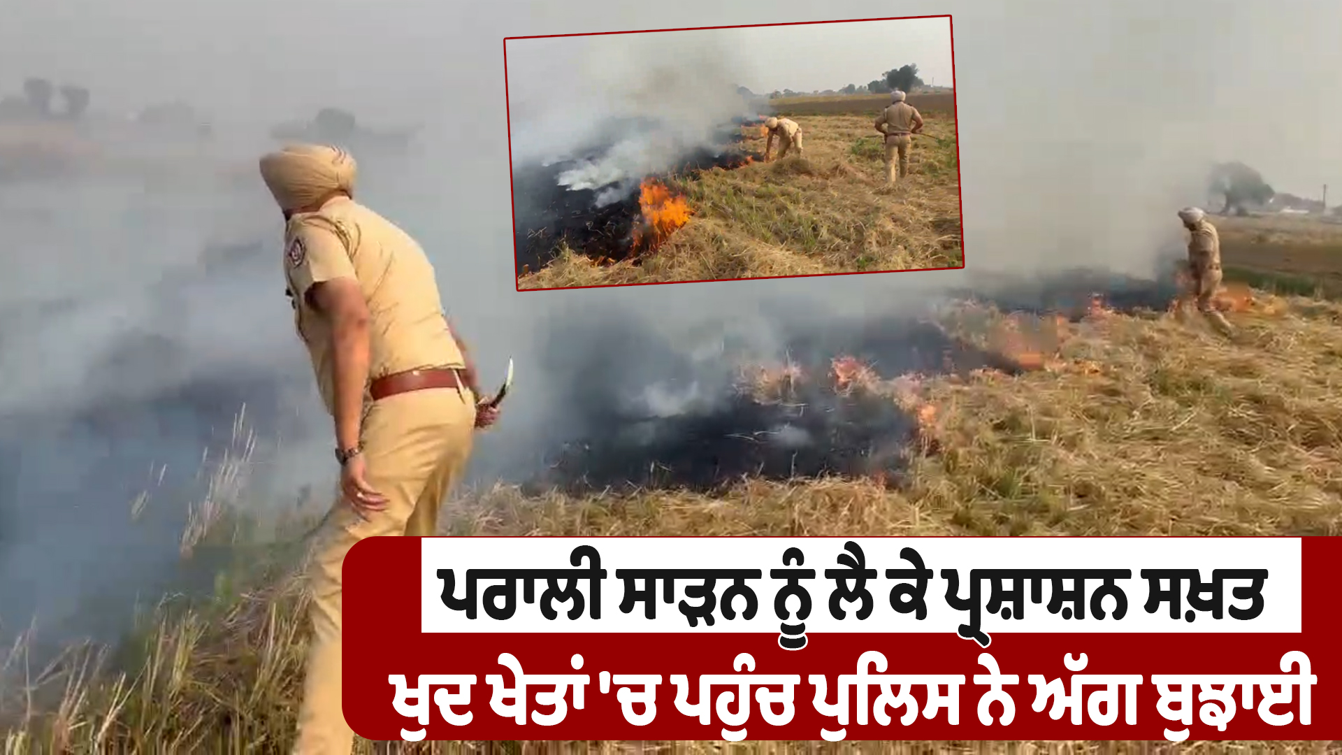 पराली जलाने पर प्रशासन सख्त, पुलिस ने खुद खेतों में पहुंचकर बुझाई आग