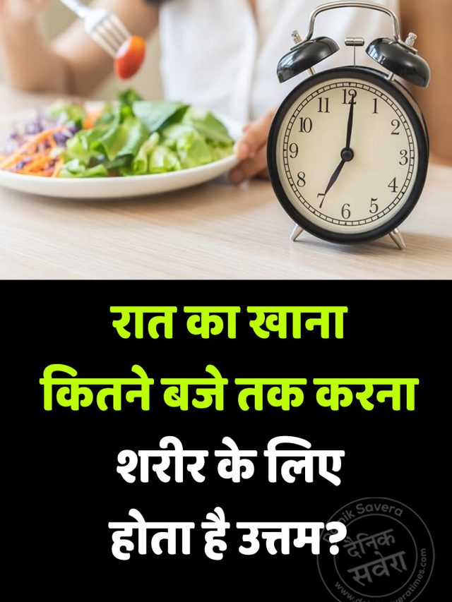 रात का खाना कितने बजे तक करना शरीर के लिए होता है उत्तम?
