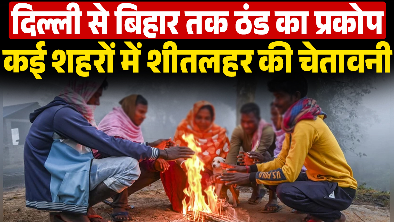 दिल्ली से बिहार तक ठंड का प्रकोप