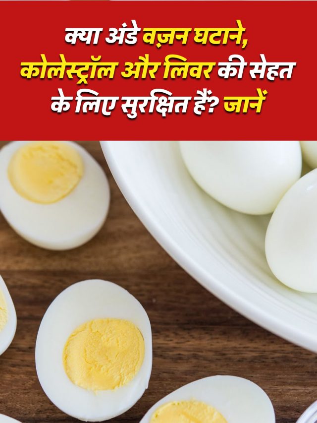 क्या अंडे वज़न घटाने, कोलेस्ट्रॉल और लिवर की सेहत के लिए सुरक्षित हैं? जानें