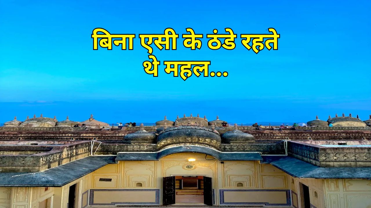 राजाओं के महलों में गर्मी से बचने के क्या इंतजाम होते थे? हैरान कर देंगे तरीके