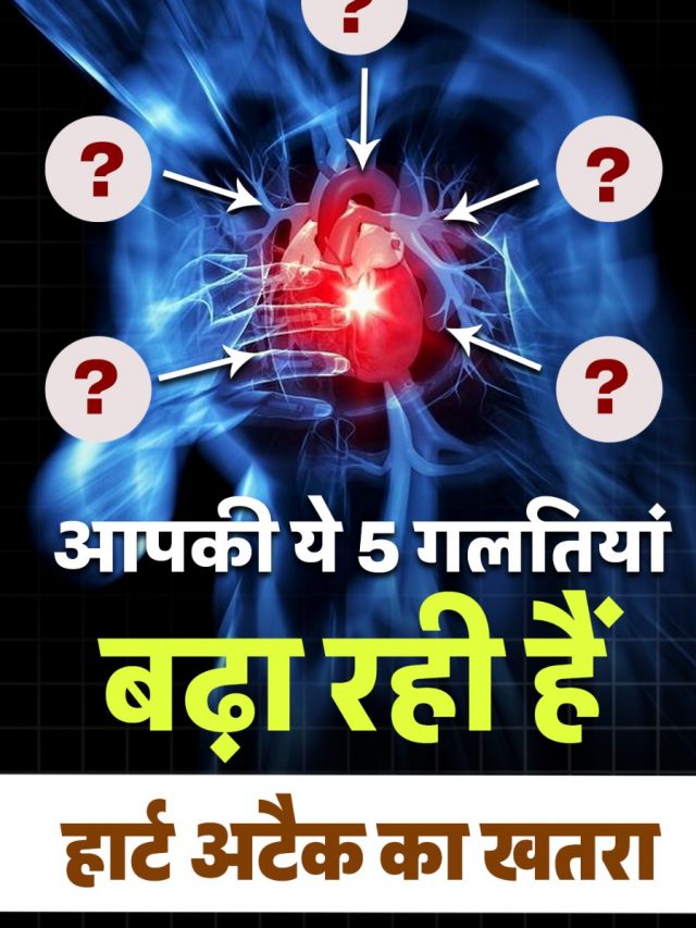 आपकी ये 5 गलतियां बढ़ा रही हैं हार्ट अटैक का खतरा