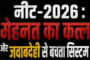 नीट-2026 : मेहनत का कत्ल और जवाबदेही से बचता सिस्टम