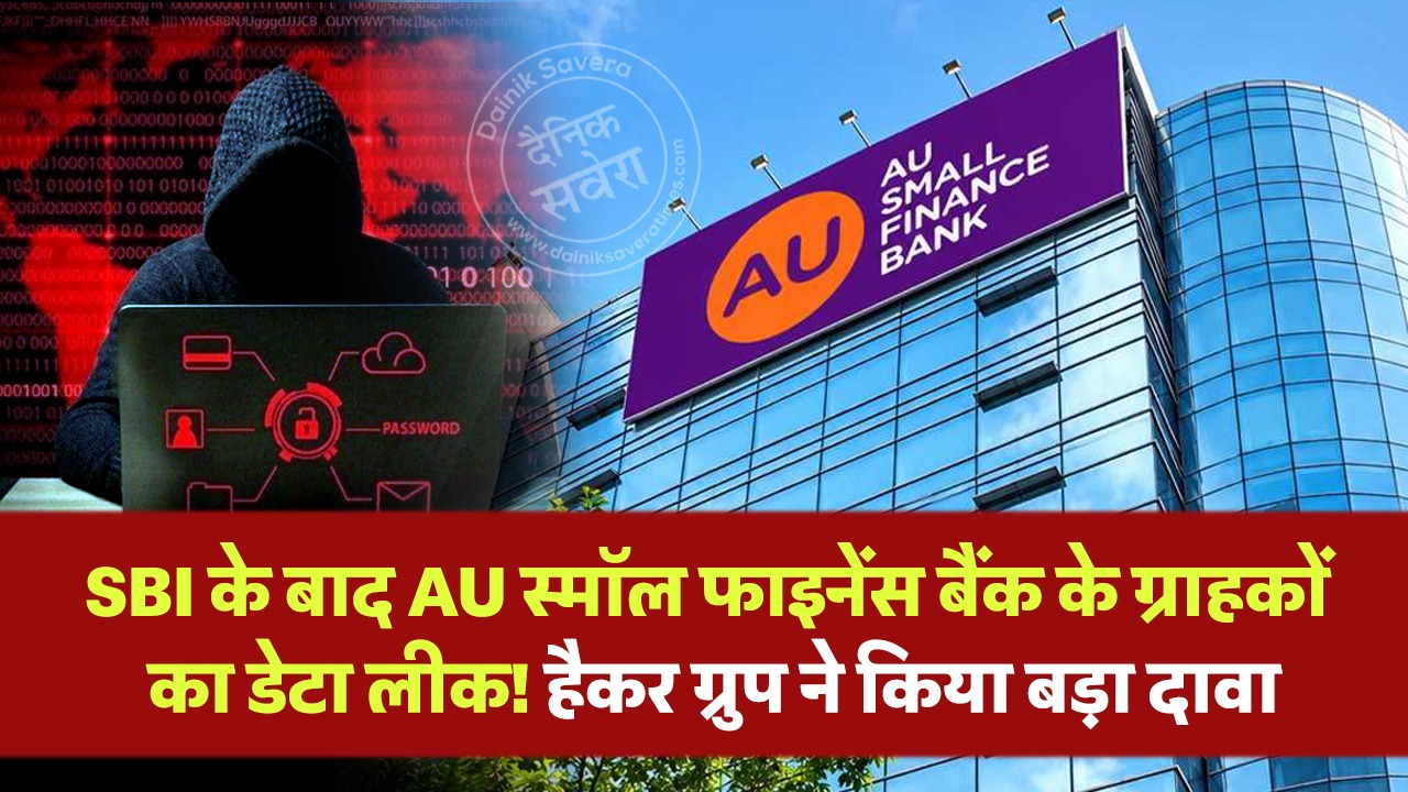 SBI के बाद AU स्मॉल फाइनेंस बैंक के ग्राहकों का डेटा लीक! हैकर ग्रुप ने किया बड़ा दावा